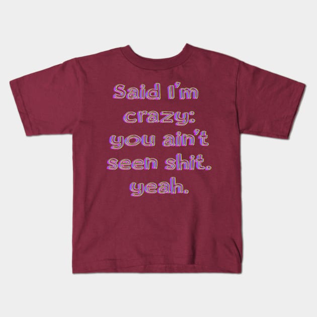Said I’m crazy; you ain't seen shit, yeah. Kids T-Shirt by LanaBanana